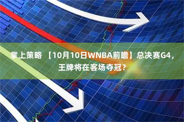 掌上策略 【10月10日WNBA前瞻】总决赛G4，王牌将在客场夺冠？