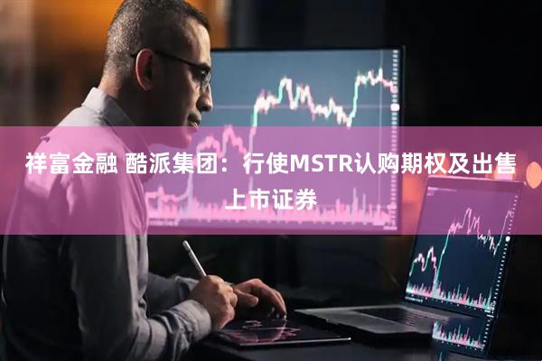 祥富金融 酷派集团：行使MSTR认购期权及出售上市证券